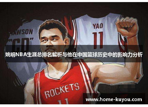 姚明NBA生涯总排名解析与他在中国篮球历史中的影响力分析